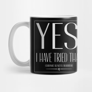 "Yes, I have tried that" - Chronic illness warrior Mug